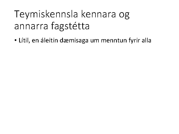 Teymiskennsla kennara og annarra fagstétta • Lítil, en áleitin dæmisaga um menntun fyrir alla