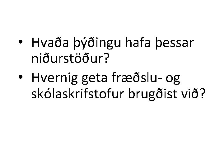  • Hvaða þýðingu hafa þessar niðurstöður? • Hvernig geta fræðslu- og skólaskrifstofur brugðist