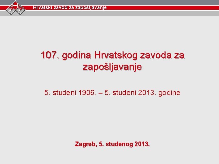 Hrvatski zavod za zapošljavanje 107. godina Hrvatskog zavoda za zapošljavanje 5. studeni 1906. –