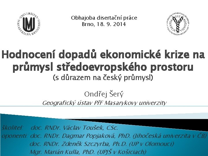 Obhajoba disertační práce Brno, 18. 9. 2014 Hodnocení dopadů ekonomické krize na průmysl středoevropského