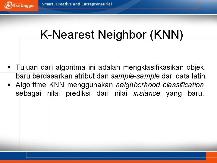 K-Nearest Neighbor (KNN) § Tujuan dari algoritma ini adalah mengklasifikasikan objek baru berdasarkan atribut