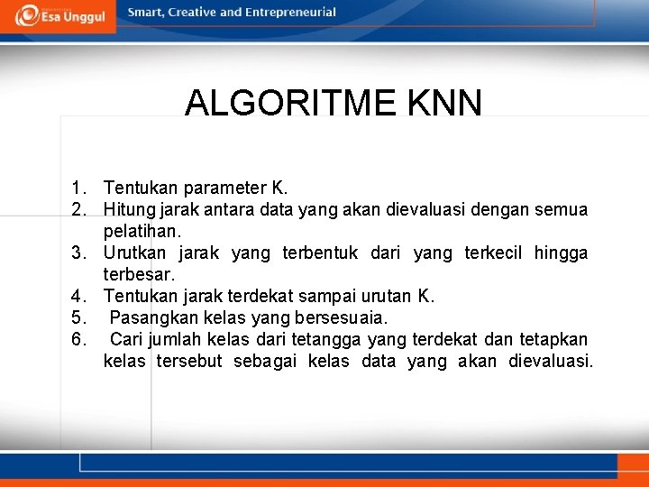 ALGORITME KNN 1. Tentukan parameter K. 2. Hitung jarak antara data yang akan dievaluasi