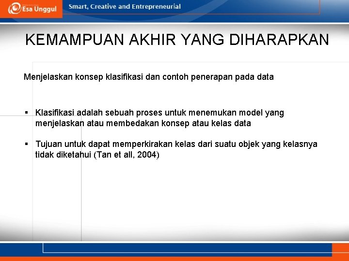 KEMAMPUAN AKHIR YANG DIHARAPKAN Menjelaskan konsep klasifikasi dan contoh penerapan pada data § Klasifikasi