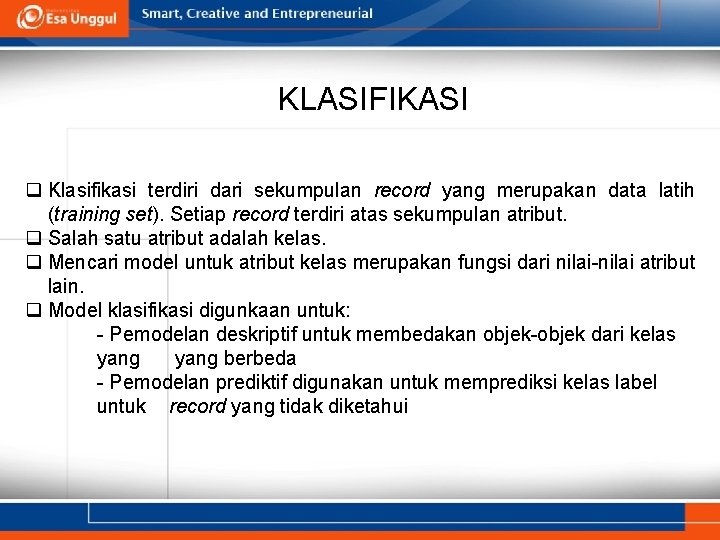 KLASIFIKASI q Klasifikasi terdiri dari sekumpulan record yang merupakan data latih (training set). Setiap