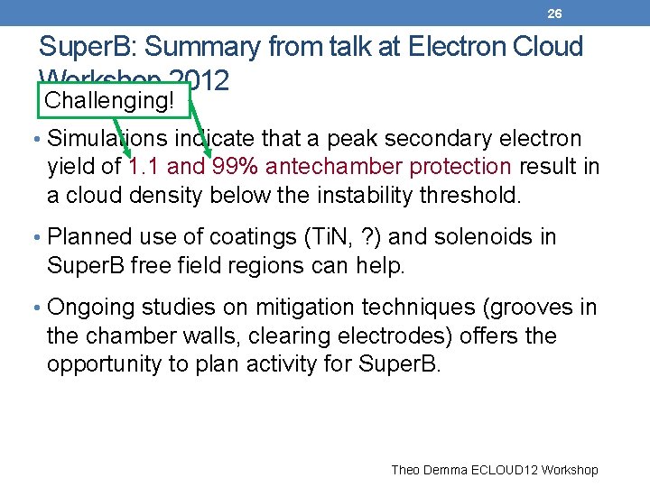26 Super. B: Summary from talk at Electron Cloud Workshop 2012 Challenging! • Simulations
