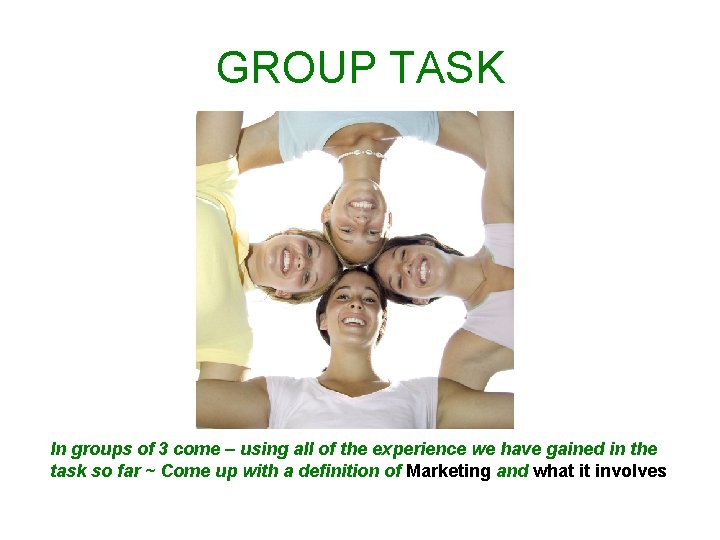 GROUP TASK In groups of 3 come – using all of the experience we