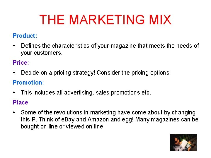 THE MARKETING MIX Product: • Defines the characteristics of your magazine that meets the