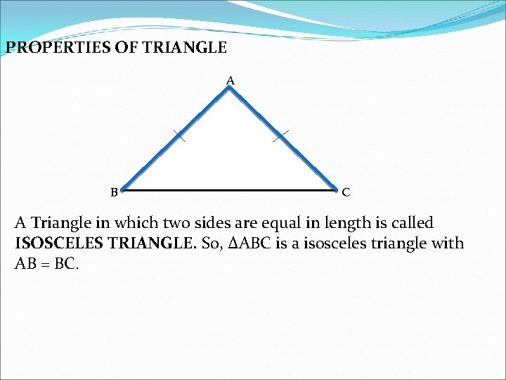 PROPERTIES OF TRIANGLE A B C A Triangle in which two sides are equal