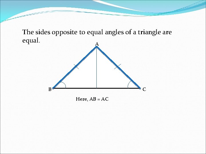 The sides opposite to equal angles of a triangle are equal. A B C