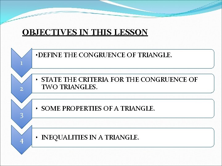 OBJECTIVES IN THIS LESSON 1 2 3 4 • DEFINE THE CONGRUENCE OF TRIANGLE.