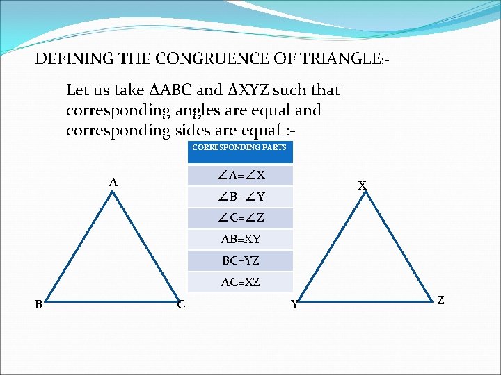 DEFINING THE CONGRUENCE OF TRIANGLE: Let us take ∆ABC and ∆XYZ such that corresponding