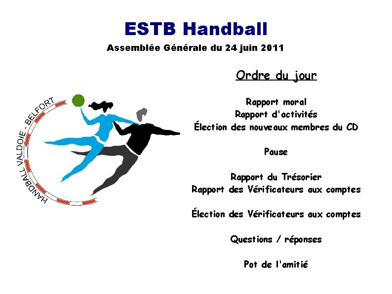 ESTB Handball Assemblée Générale du 24 juin 2011 Ordre du jour Rapport moral Rapport