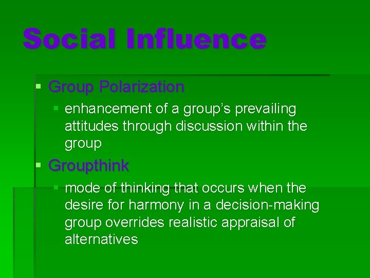 Social Influence § Group Polarization § enhancement of a group’s prevailing attitudes through discussion