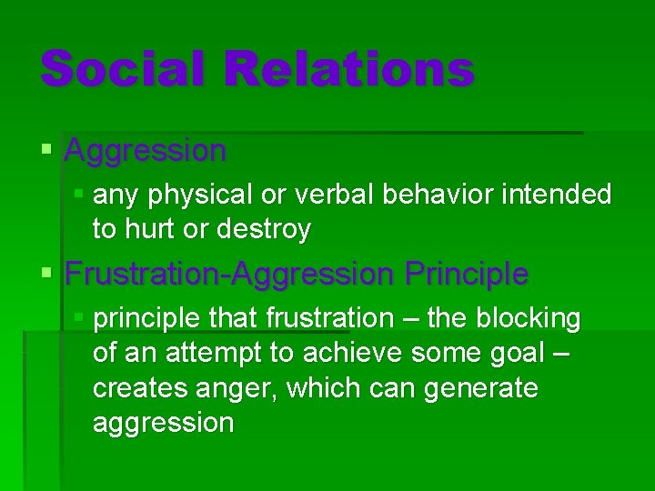 Social Relations § Aggression § any physical or verbal behavior intended to hurt or