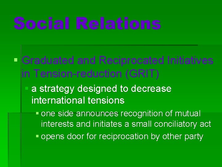 Social Relations § Graduated and Reciprocated Initiatives in Tension-reduction (GRIT) § a strategy designed