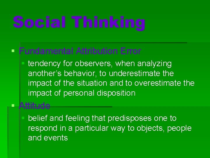 Social Thinking § Fundamental Attribution Error § tendency for observers, when analyzing another’s behavior,