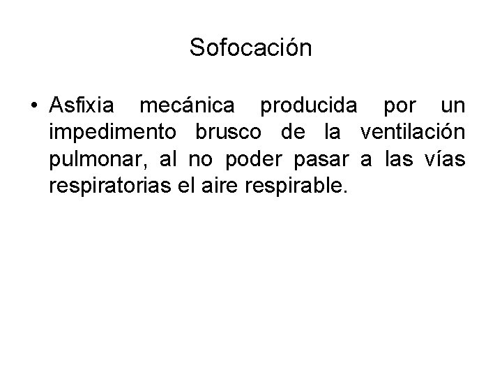 Sofocación • Asfixia mecánica producida por un impedimento brusco de la ventilación pulmonar, al