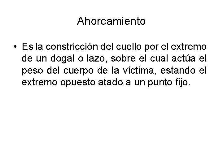 Ahorcamiento • Es la constricción del cuello por el extremo de un dogal o Ahorcamiento • Es la constricción del cuello por el extremo de un dogal o