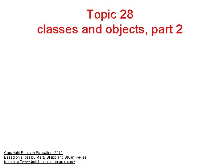 Topic 28 classes and objects, part 2 Copyright Pearson Education, 2010 Based on slides
