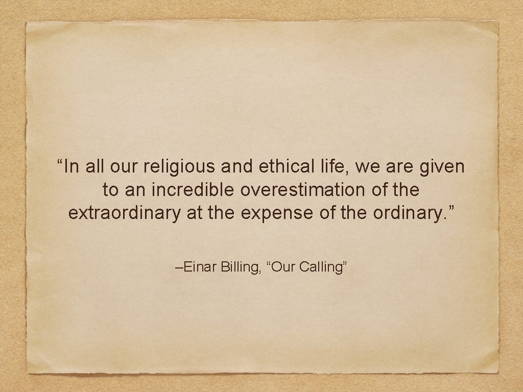 “In all our religious and ethical life, we are given to an incredible overestimation
