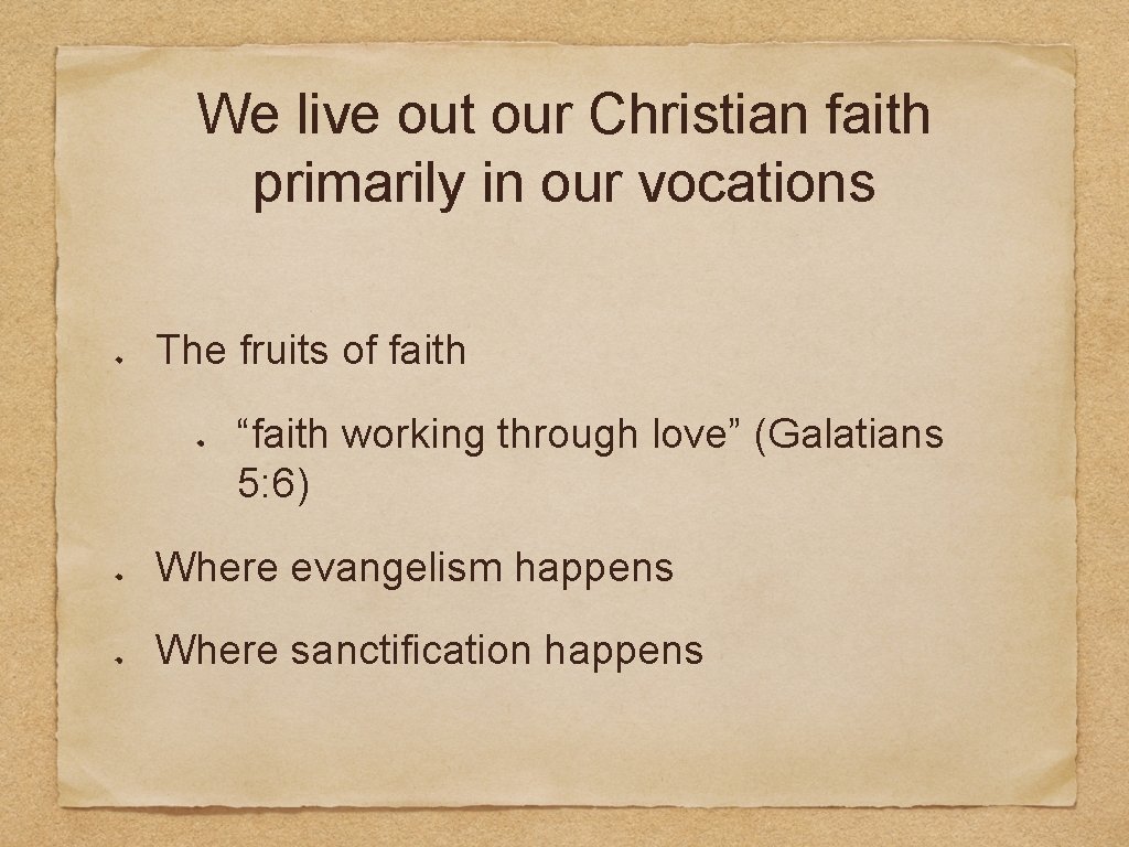 We live out our Christian faith primarily in our vocations The fruits of faith