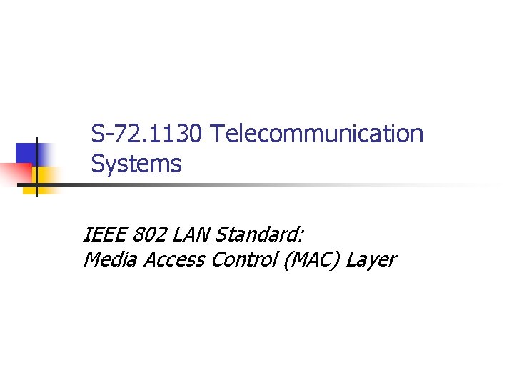 S-72. 1130 Telecommunication Systems IEEE 802 LAN Standard: Media Access Control (MAC) Layer 
