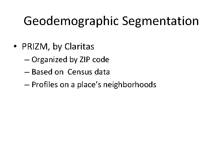 Geodemographic Segmentation • PRIZM, by Claritas – Organized by ZIP code – Based on