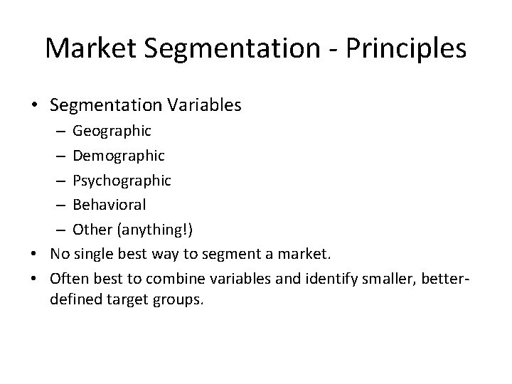 Market Segmentation - Principles • Segmentation Variables – Geographic – Demographic – Psychographic –