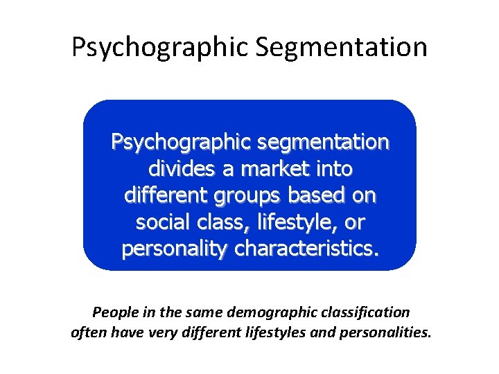Psychographic Segmentation Psychographic segmentation divides a market into different groups based on social class,