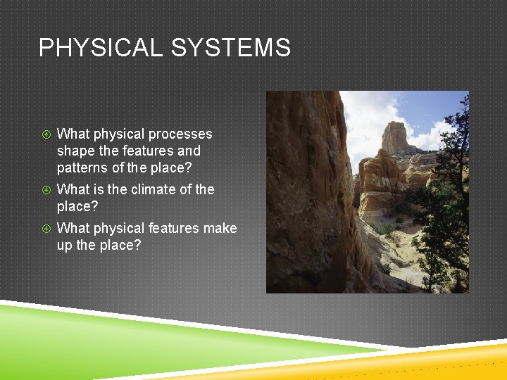 PHYSICAL SYSTEMS What physical processes shape the features and patterns of the place? What