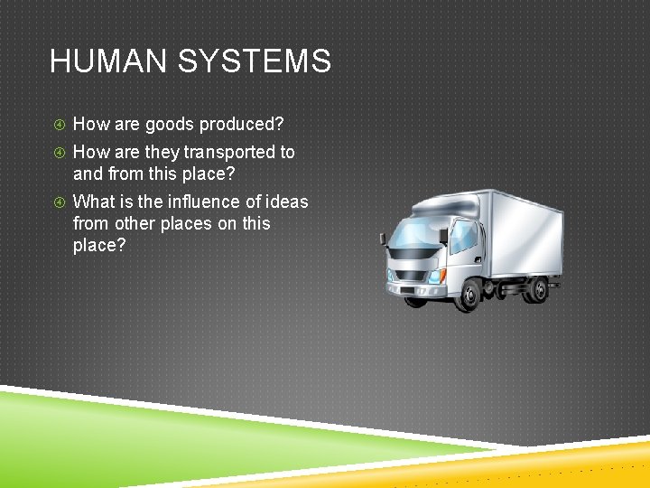 HUMAN SYSTEMS How are goods produced? How are they transported to and from this