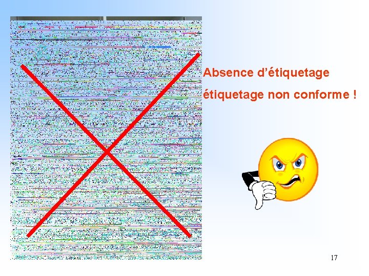 Absence d’étiquetage non conforme ! 17 