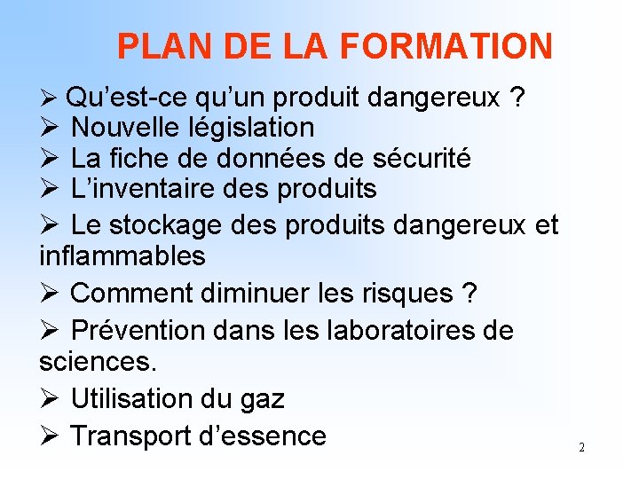 PLAN DE LA FORMATION Ø Qu’est-ce qu’un produit dangereux ? Ø Nouvelle législation Ø