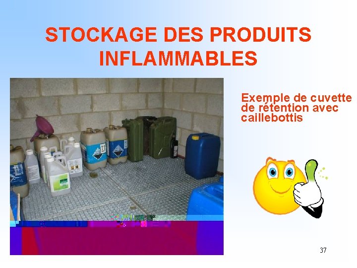 STOCKAGE DES PRODUITS INFLAMMABLES Exemple de cuvette de rétention avec caillebottis 37 