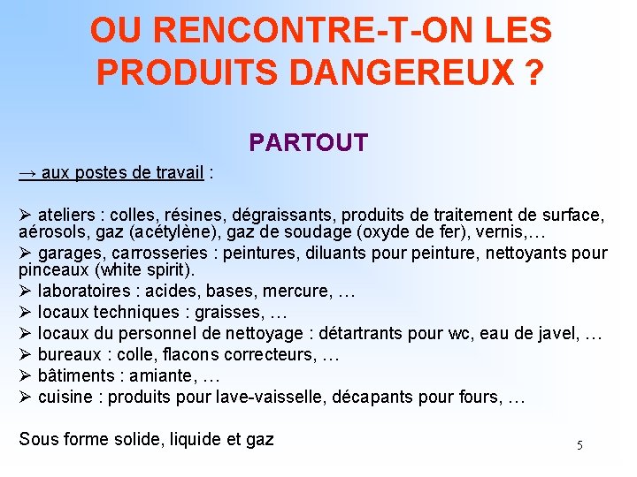 OU RENCONTRE-T-ON LES PRODUITS DANGEREUX ? PARTOUT → aux postes de travail : Ø