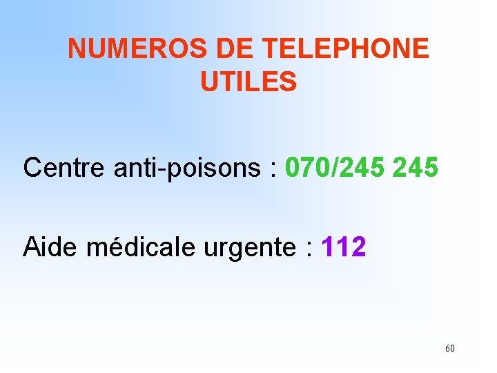 NUMEROS DE TELEPHONE UTILES Centre anti-poisons : 070/245 Aide médicale urgente : 112 60