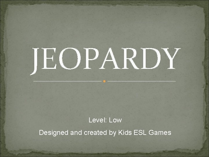 JEOPARDY Level: Low Designed and created by Kids ESL Games 
