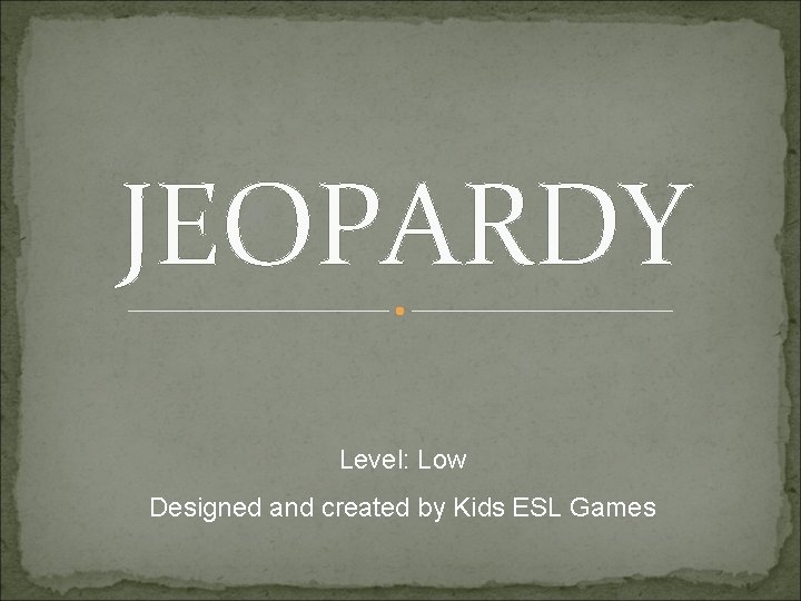 JEOPARDY Level: Low Designed and created by Kids ESL Games 