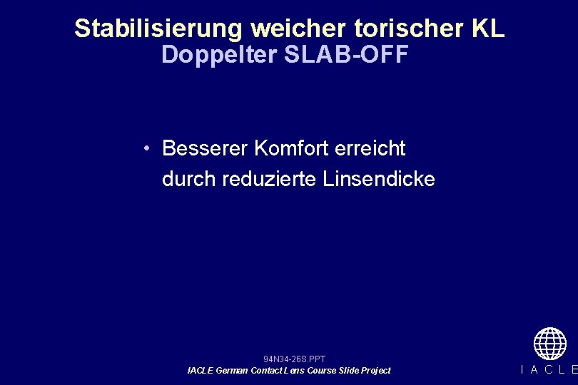 Stabilisierung weicher torischer KL Doppelter SLAB-OFF • Besserer Komfort erreicht durch reduzierte Linsendicke 94