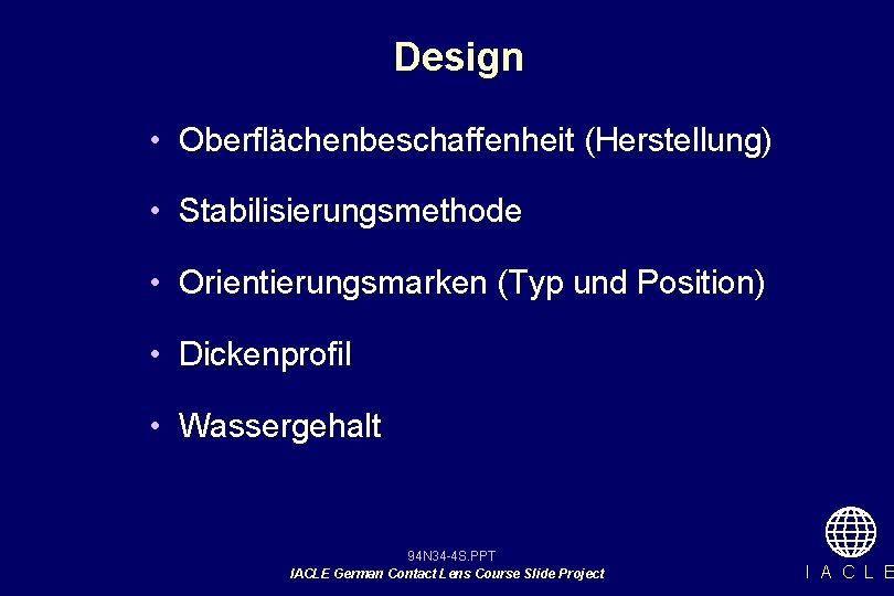 Design • Oberflächenbeschaffenheit (Herstellung) • Stabilisierungsmethode • Orientierungsmarken (Typ und Position) • Dickenprofil •