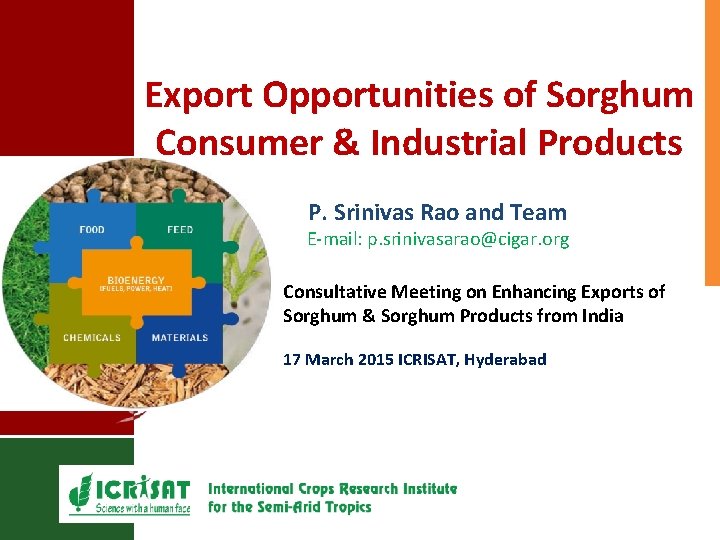 Export Opportunities of Sorghum Consumer & Industrial Products P. Srinivas Rao and Team E-mail: