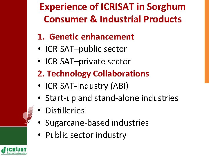 Experience of ICRISAT in Sorghum Consumer & Industrial Products 1. Genetic enhancement • ICRISAT–public