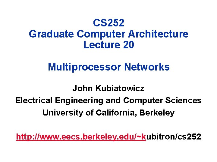 CS 252 Graduate Computer Architecture Lecture 20 Multiprocessor Networks John Kubiatowicz Electrical Engineering and