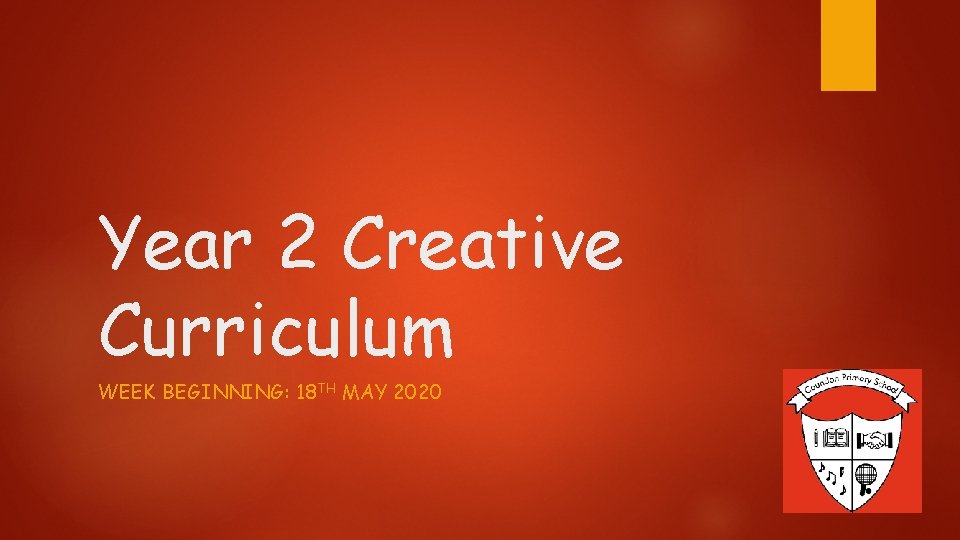 Year 2 Creative Curriculum WEEK BEGINNING: 18 TH MAY 2020 