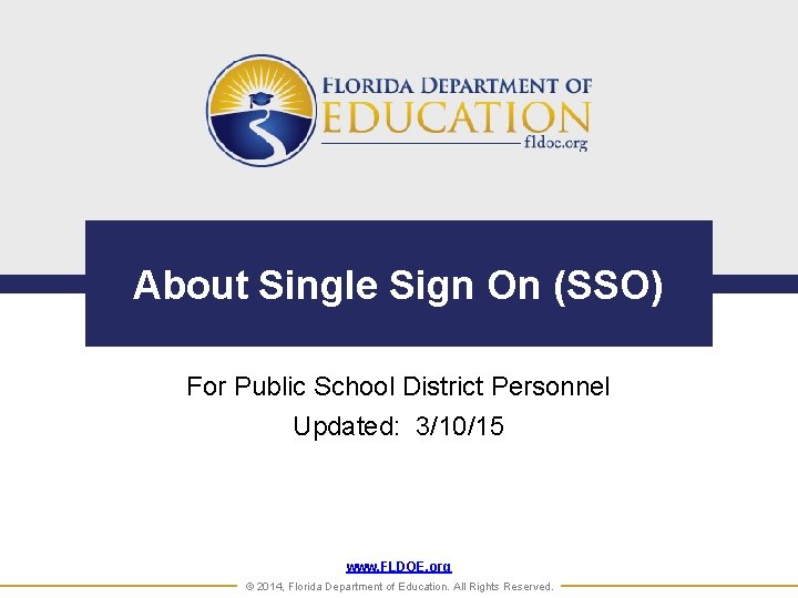 About Single Sign On (SSO) For Public School District Personnel Updated: 3/10/15 www. FLDOE.