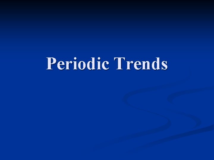 Periodic Trends General Periodic Trends 1 2 3