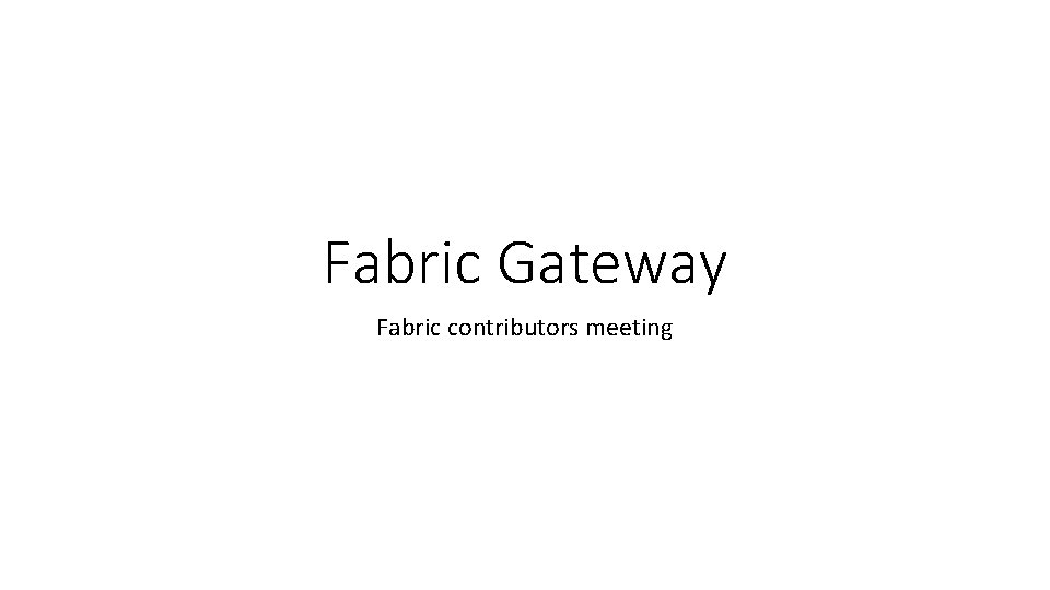 Fabric Gateway Fabric contributors meeting 