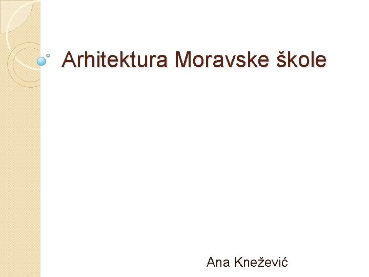 Arhitektura Moravske škole Ana Knežević 