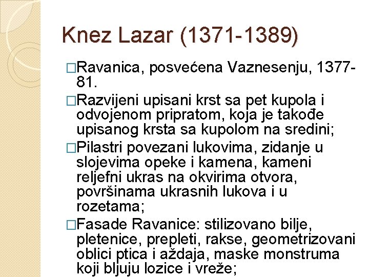 Knez Lazar (1371 -1389) �Ravanica, posvećena Vaznesenju, 1377 - 81. �Razvijeni upisani krst sa