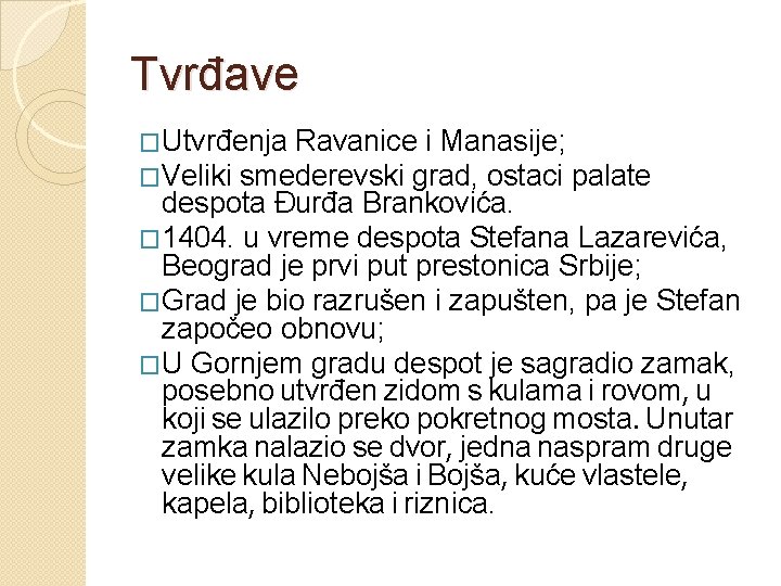Tvrđave �Utvrđenja Ravanice i Manasije; �Veliki smederevski grad, ostaci palate despota Đurđa Brankovića. �